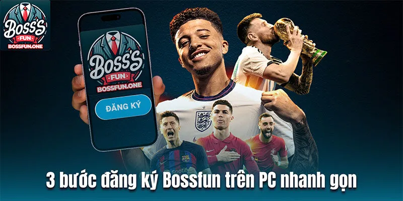 3 bước đăng ký BOSSFUN trên PC nhanh gọn, hiệu quả