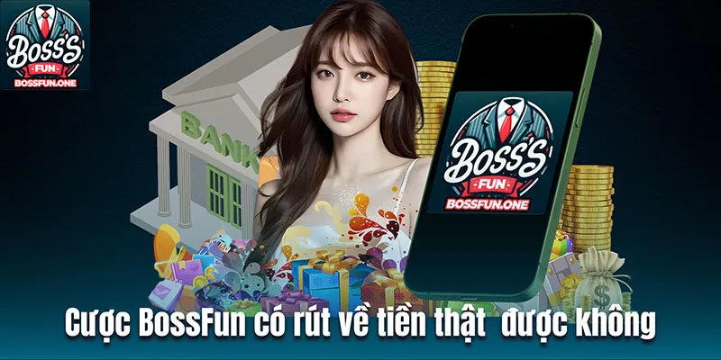 Cược BossFun có rút tiền thật về tài khoản được không