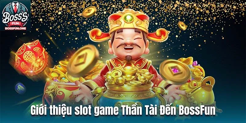 Giới thiệu slot game Thần Tài Đến BossFun