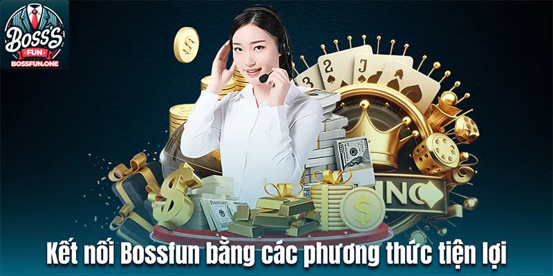 Kết nối liên hệ Bossfun bằng các phương thức tiện lợi