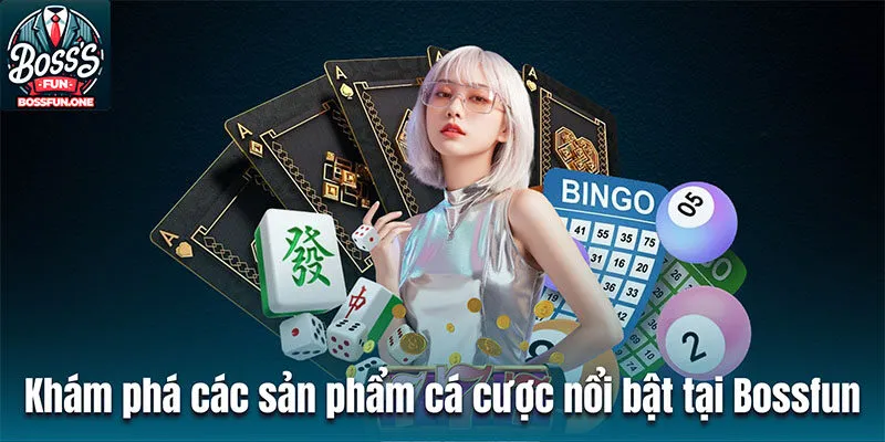 Khám phá các sản phẩm cá cược nổi bật tại Bossfun