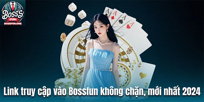 Link truy cập vào Bossfun không chặn, mới nhất 2024