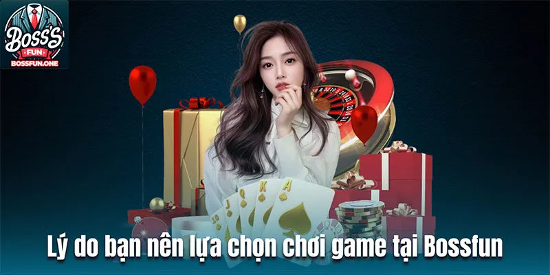 Lý do bạn nên lựa chọn chơi game tại cổng cược Bossfun