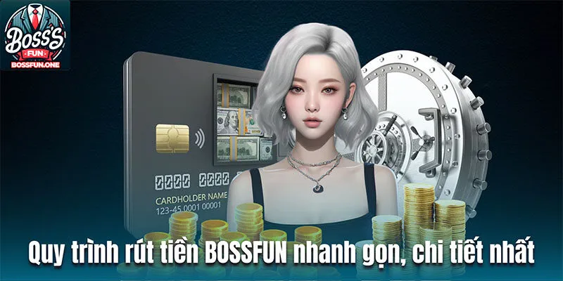 Quy trình rút tiền BOSSFUN nhanh gọn, chi tiết nhất